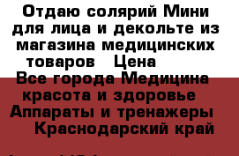 Отдаю солярий Мини для лица и декольте из магазина медицинских товаров › Цена ­ 450 - Все города Медицина, красота и здоровье » Аппараты и тренажеры   . Краснодарский край